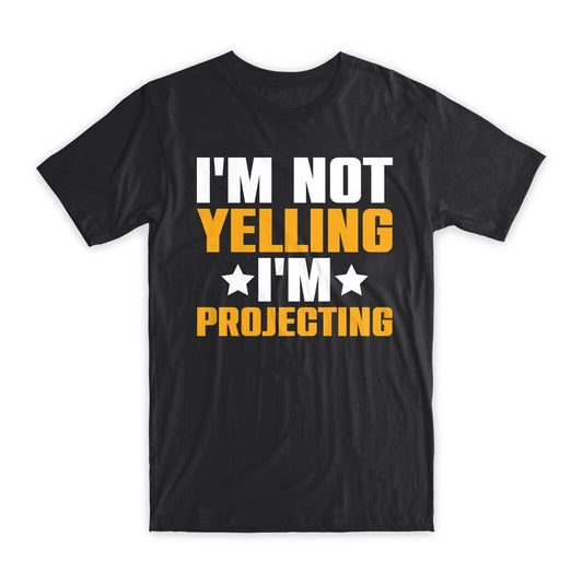 I'm Not Yelling I'm Projecting T-Shirt 100% Cotton Premium Tee