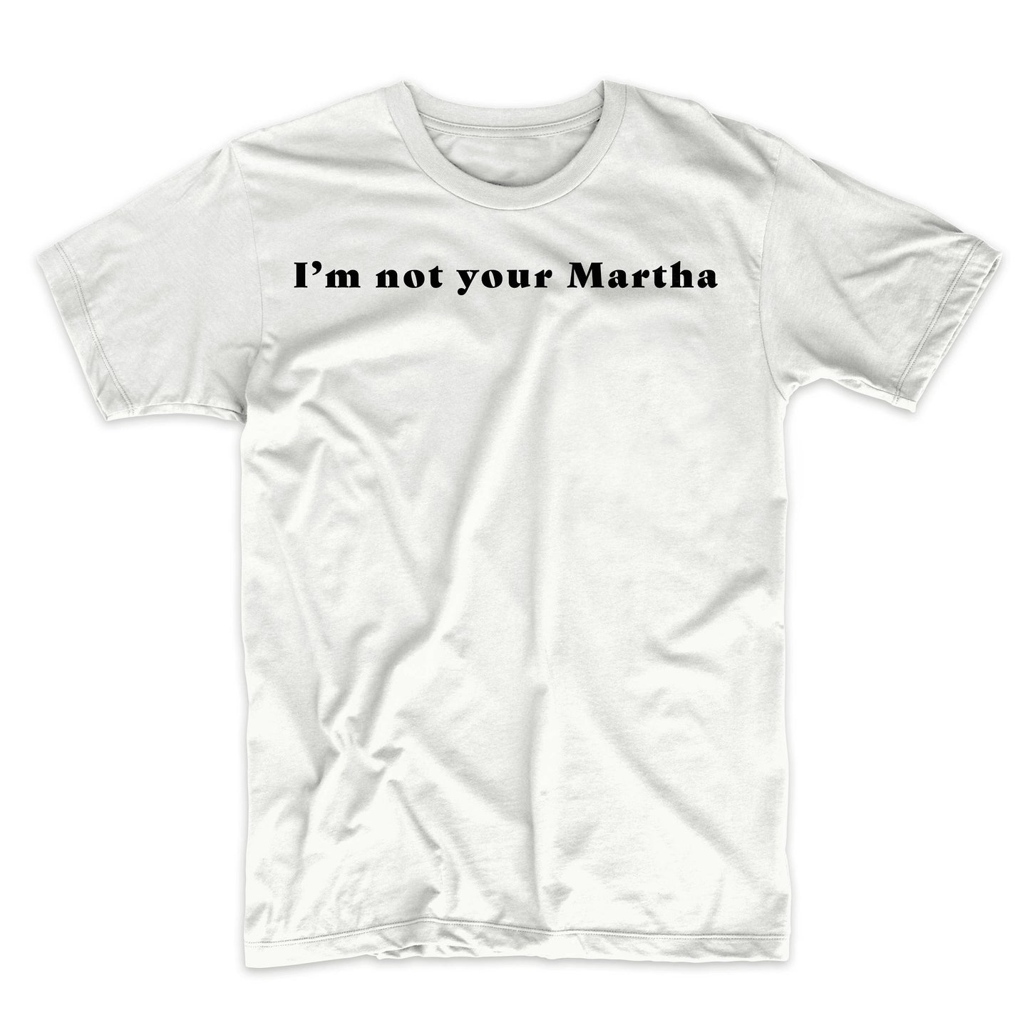 I'm Not Your Martha T-Shirt - Mighty Circus