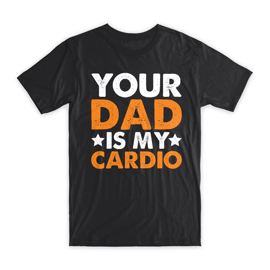 Your Dad is my Cardio T-Shirt