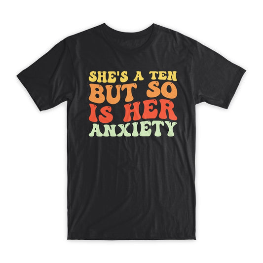 She's a 10 But so is her Anxiety T-Shirt 100% Cotton Premium Tee