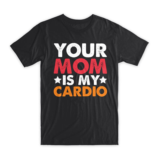 Your Mom is my Cardio T-Shirt