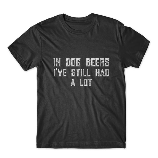 In Dogs Beers I've Still Had A Lot T-Shirt 100% Cotton Premium Tee