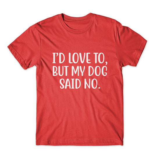 I'd Love To, But My Dog Say No T-Shirt 100% Cotton Premium Tee
