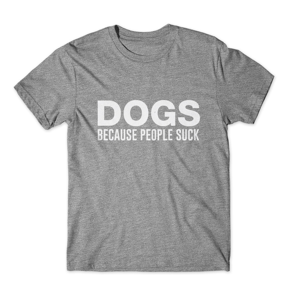 Dogs Because People Suck T-Shirt 100% Cotton Premium Tee