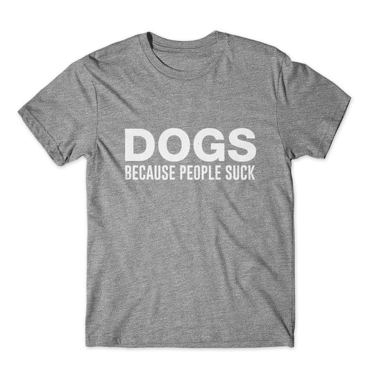 Dogs Because People Suck T-Shirt 100% Cotton Premium Tee