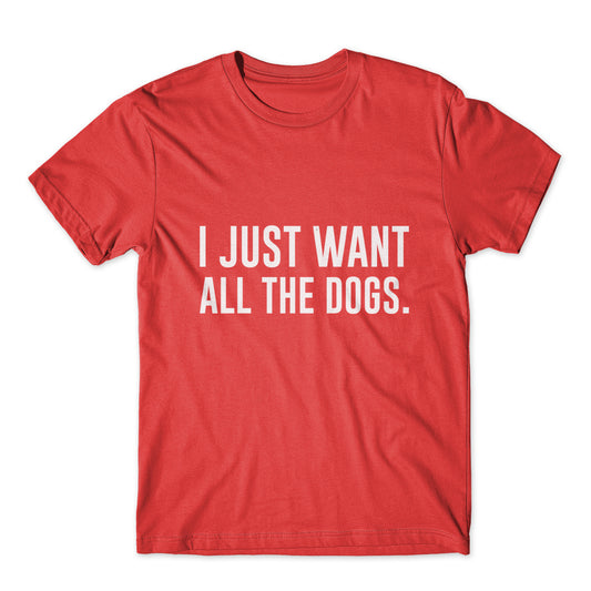 I Just Want All The Dogs T-Shirt 100% Cotton Premium Tee