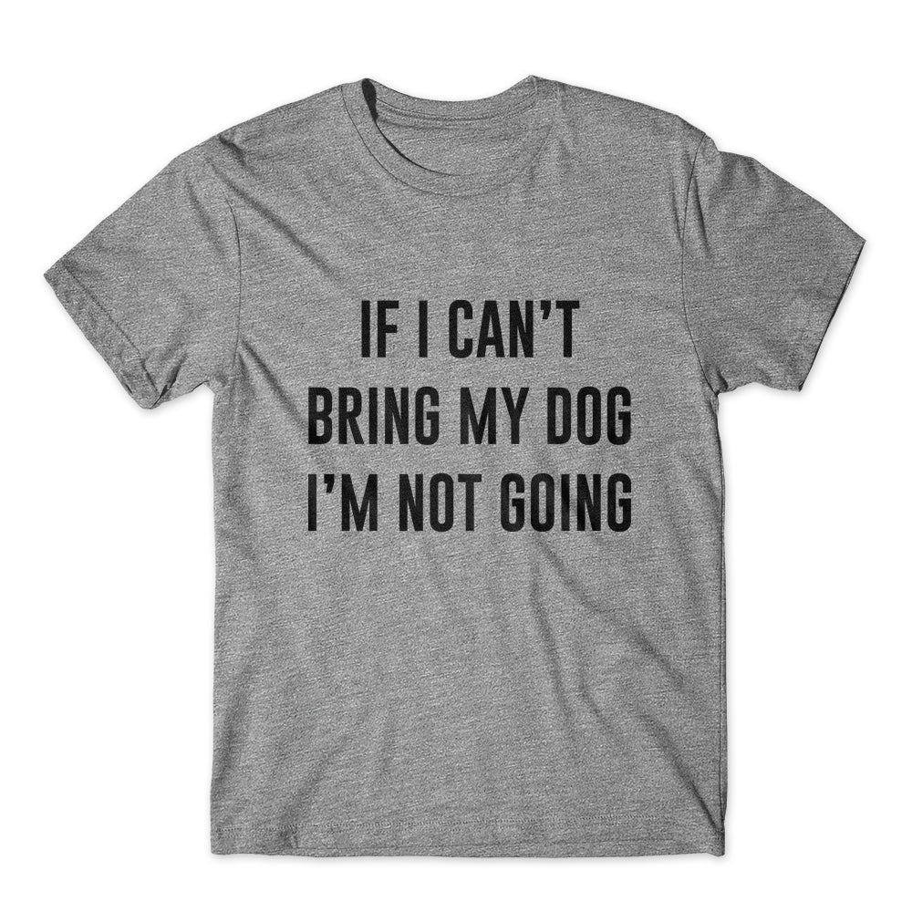 If I Can't Bring My Dog T-Shirt 100% Cotton Premium Tee