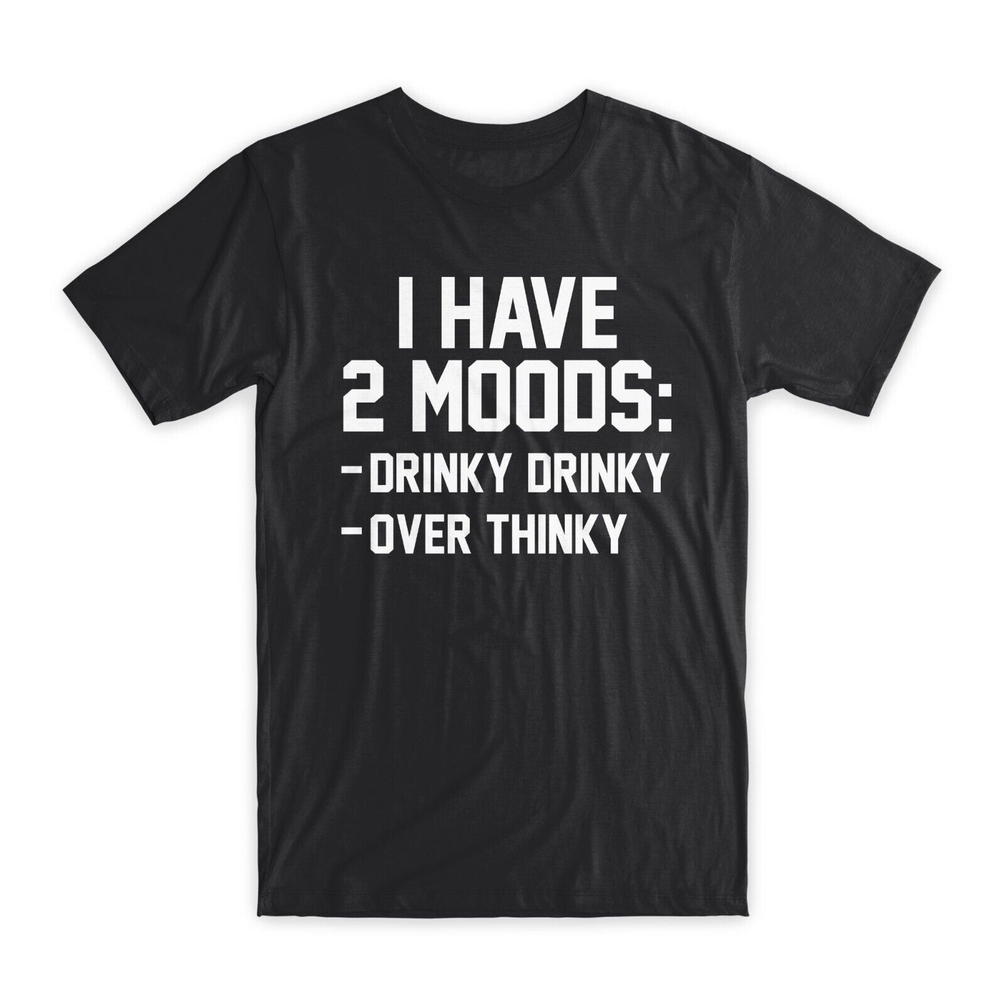 I Have 2 Moods T-Shirt Premium Soft Cotton Crew Neck Funny Tees Novelty Gift NEW