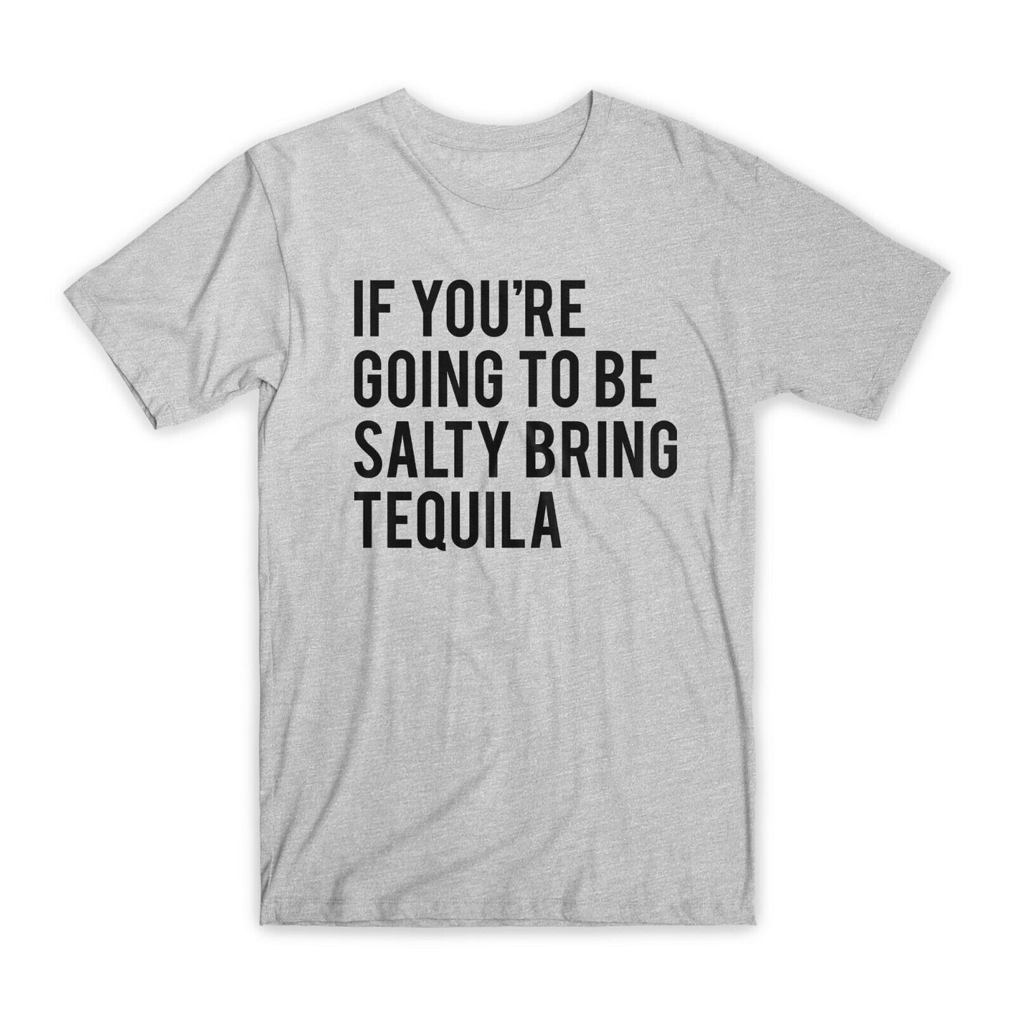 If You're Going To Be Salty Bring Tequila T-Shirt Premium Cotton Funny Tees NEW