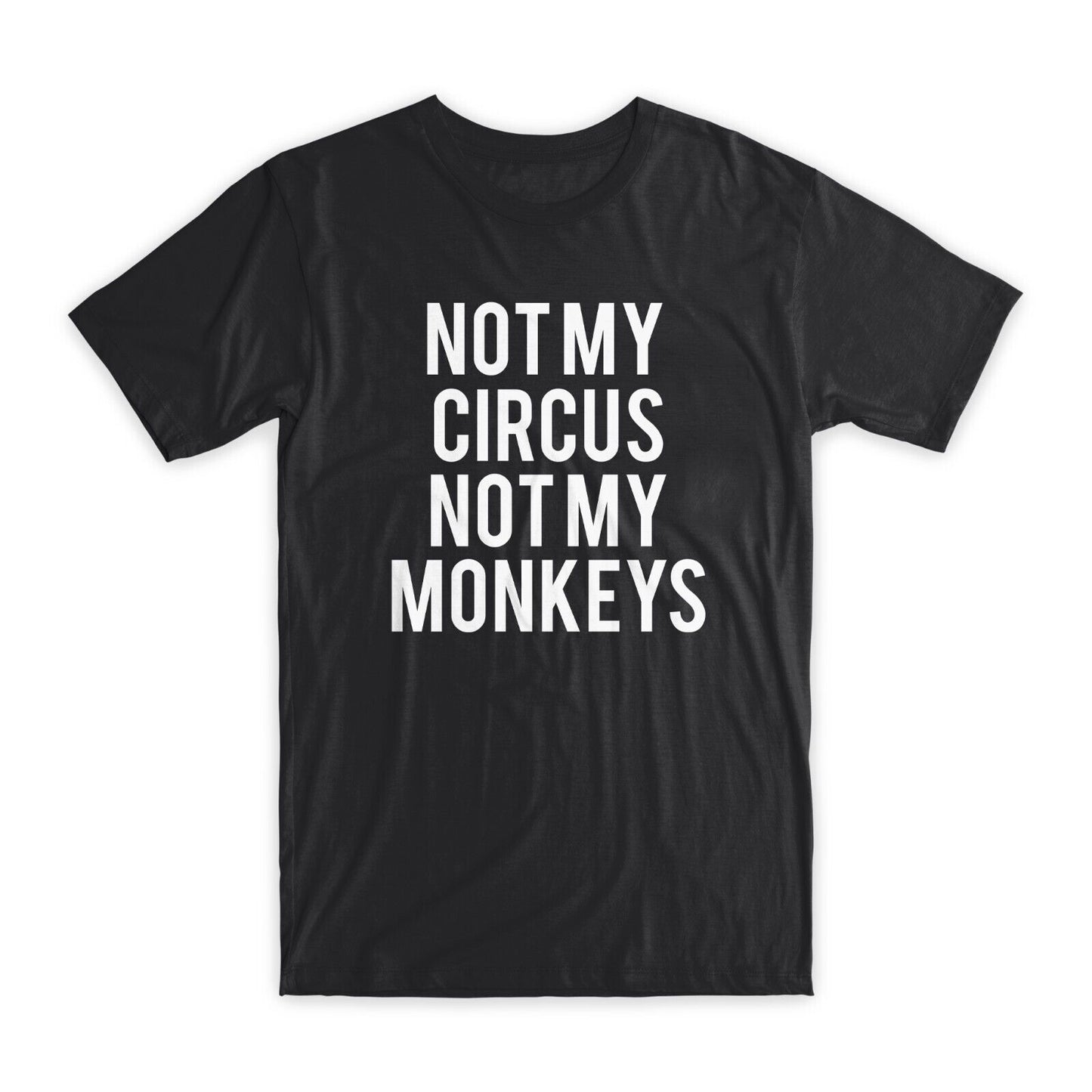 Not My Circus Not My Monkeys T-Shirt Premium Cotton Crew Neck Funny Tee Gift NEW