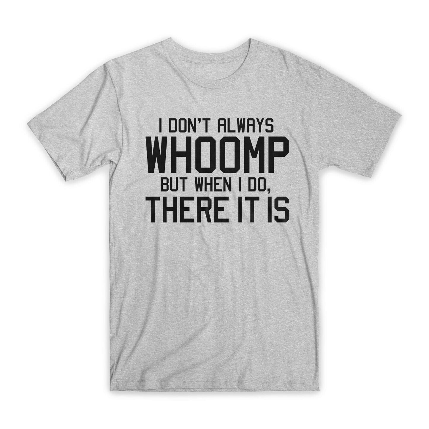 I Don't Always Whoomp T-Shirt Premium Soft Cotton Crew Neck Funny Tees Gifts NEW