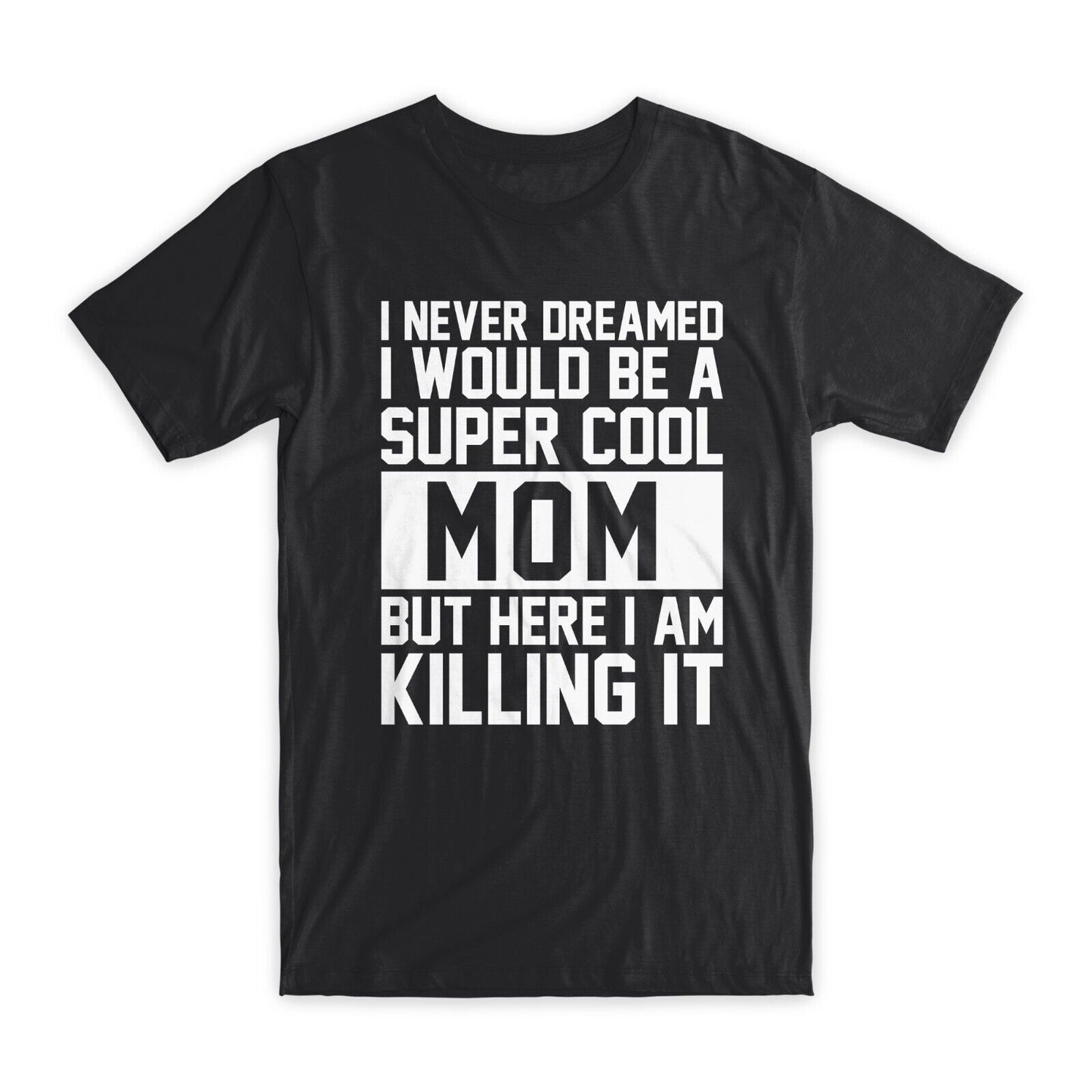 I Never Dreamed I Would Be A Super Cool Mom T-Shirt Premium Cotton Funny T NEW