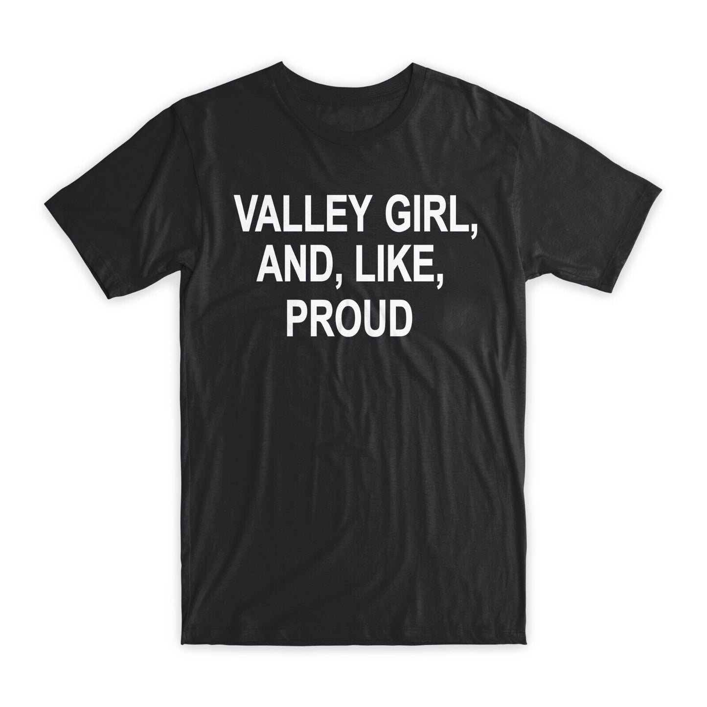 Valley Girl and Like Proud T-Shirt Premium Cotton Crew Neck Funny Tees Gifts NEW