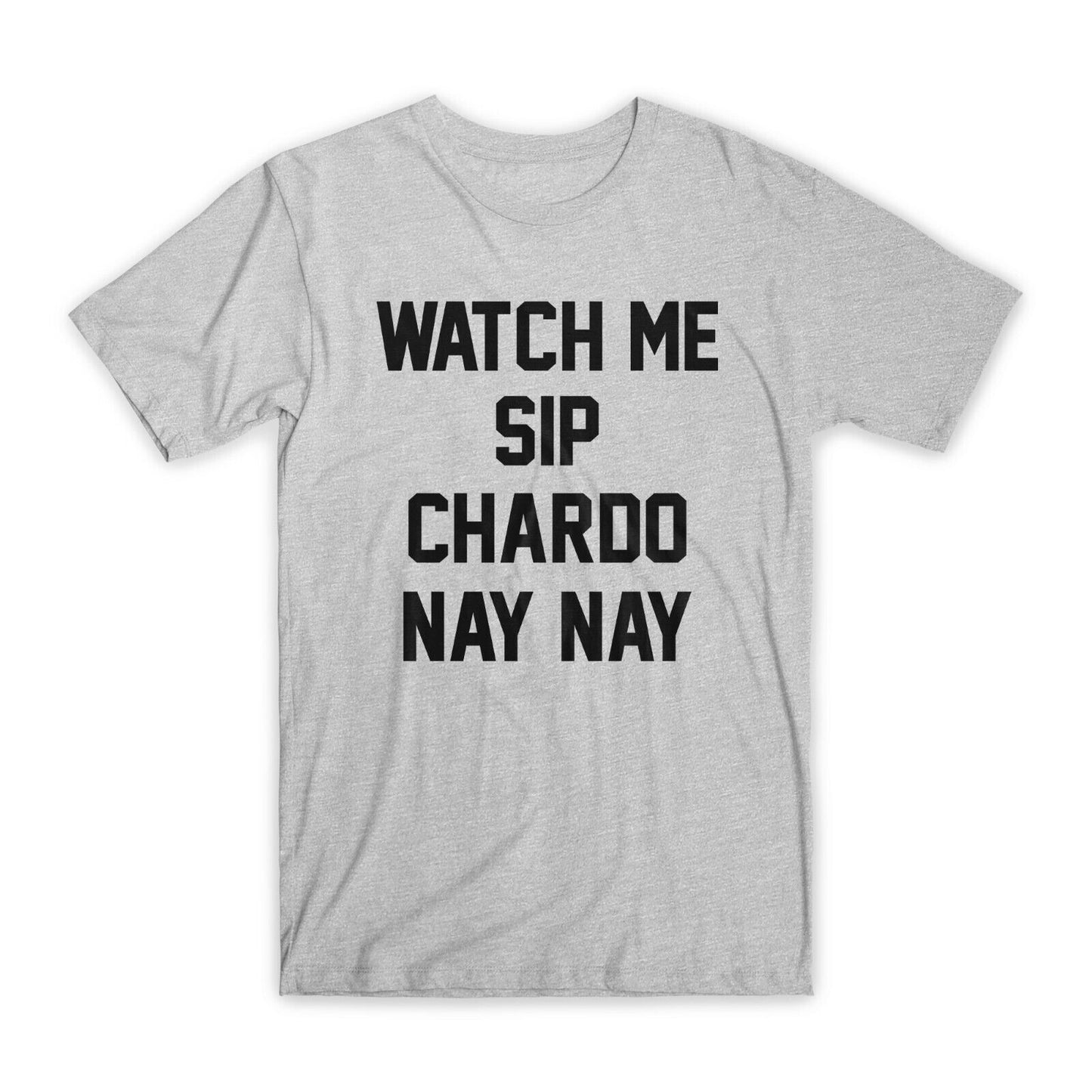 Watch Me Sip Chardo Nay Nay T-Shirt Premium Cotton Crew Neck Funny Tees Gift NEW