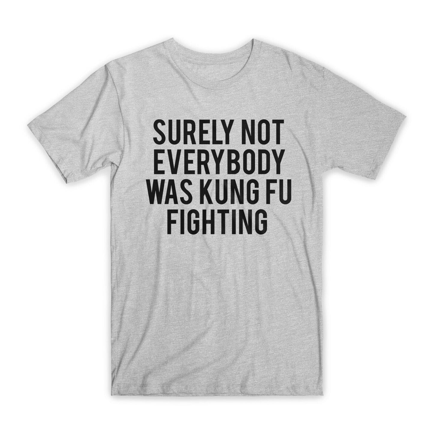 Surely Not Everybody Was Kung Fu Fighting T-Shirt Premium Cotton Funny Tees NEW