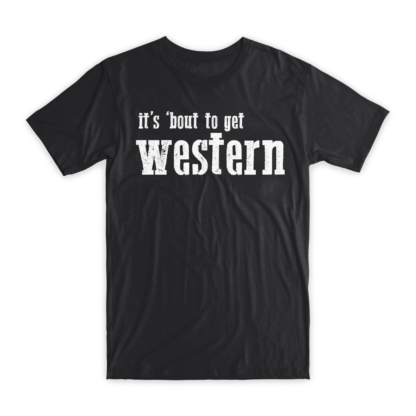 It's 'Bout To Get Western T-Shirt Premium Cotton Crew Neck Funny Tees Gifts NEW