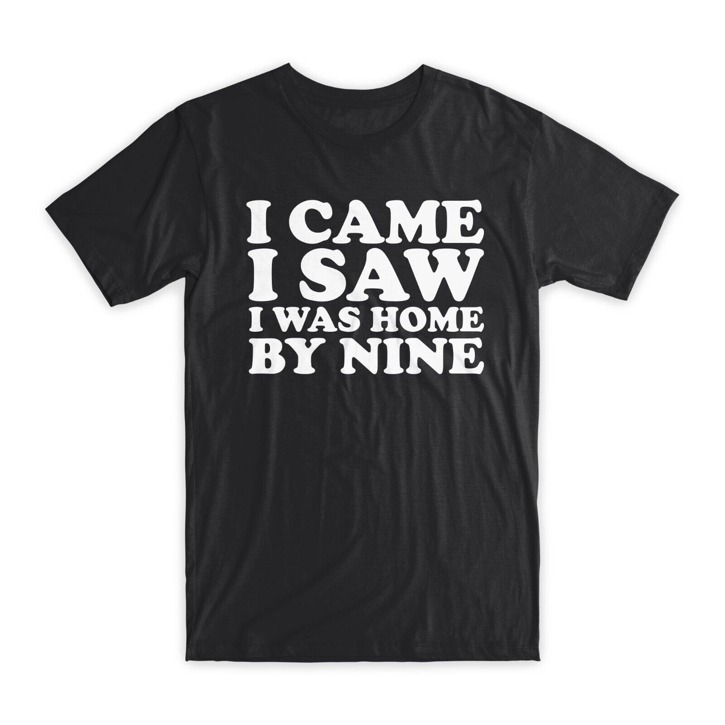 I Came I Saw I Was Home By Nine T-Shirt Premium Soft Cotton Funny Tees Gift NEW