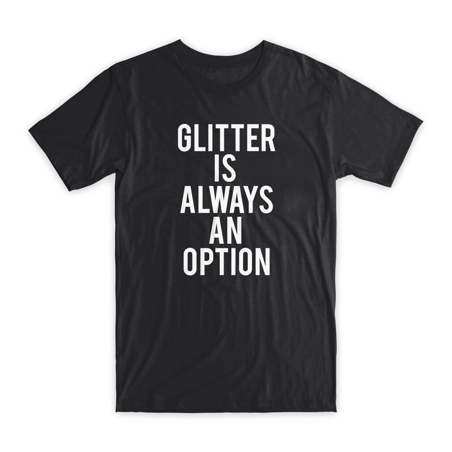 Glitter is Always an Option T-Shirt Premium Cotton Crew Neck Funny Tees Gift NEW