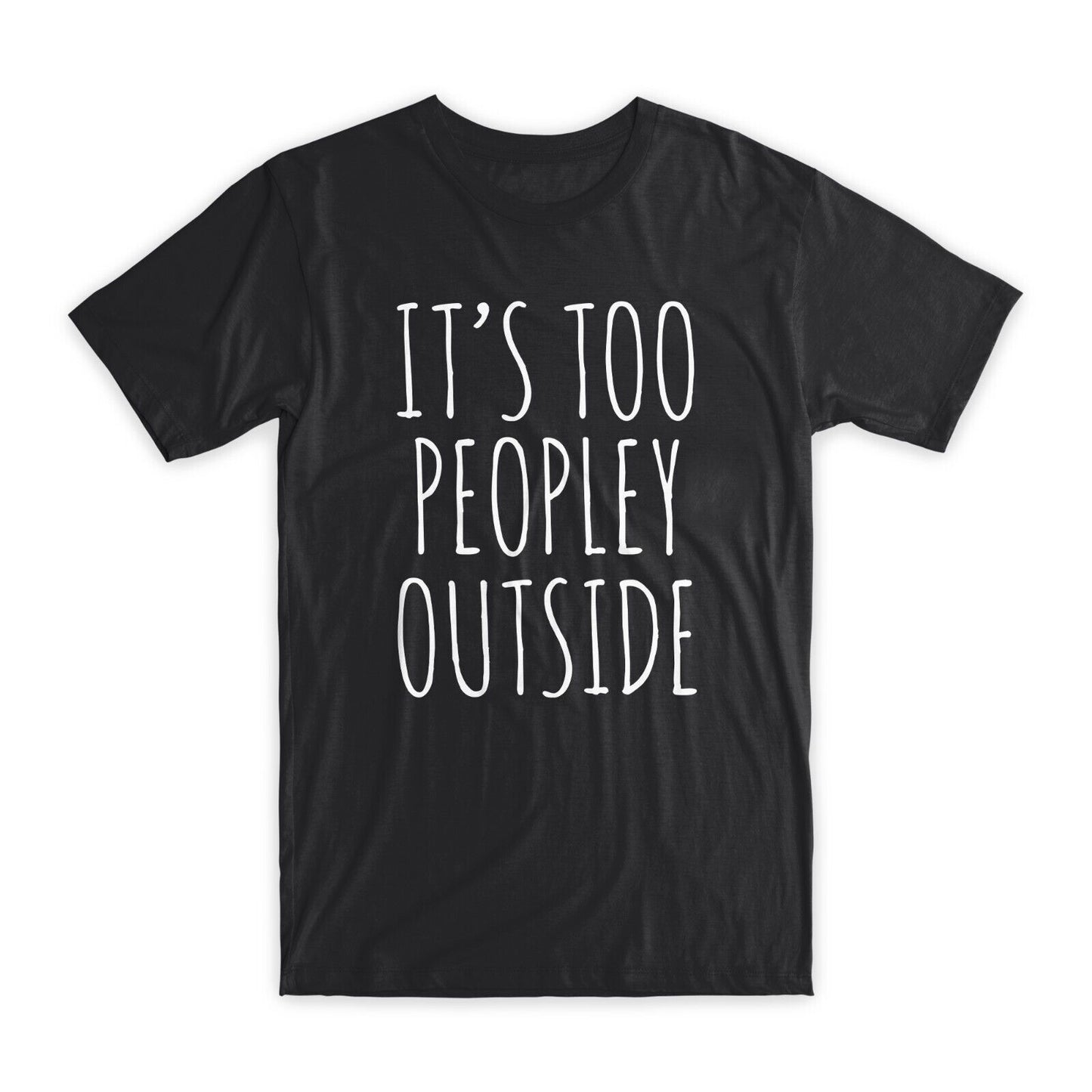 It's Too Peopley Outside T-Shirt Premium Soft Cotton Funny Tees Novelty Gift NEW