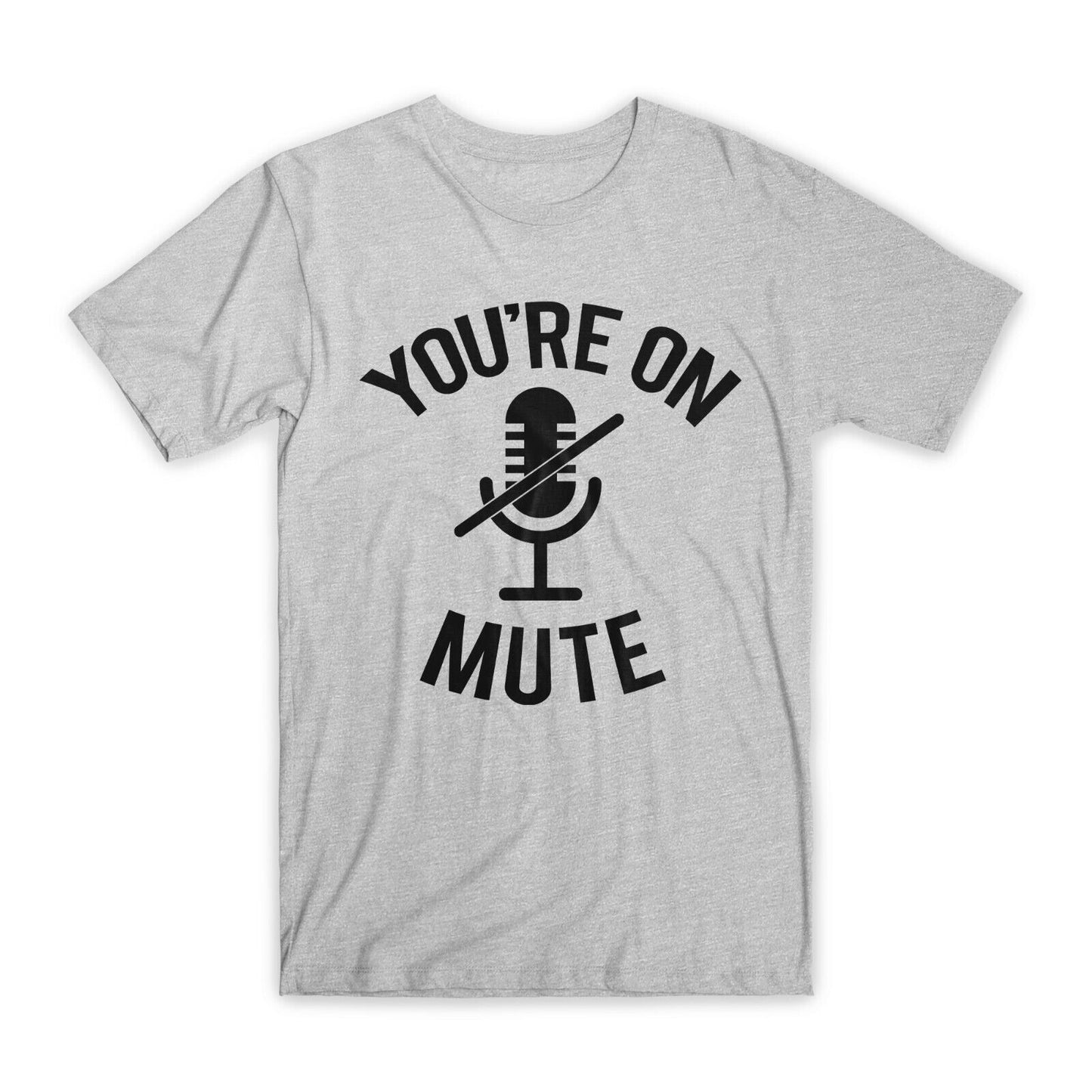 You're On Mute T-Shirt Premium Soft Cotton Crew Neck Funny Tees Novelty Gift NEW