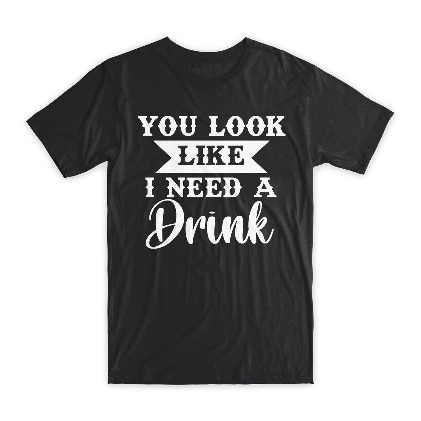 You Look Like I Need A Drink T-Shirt Premium Cotton Crew Neck Funny Tee Gift NEW
