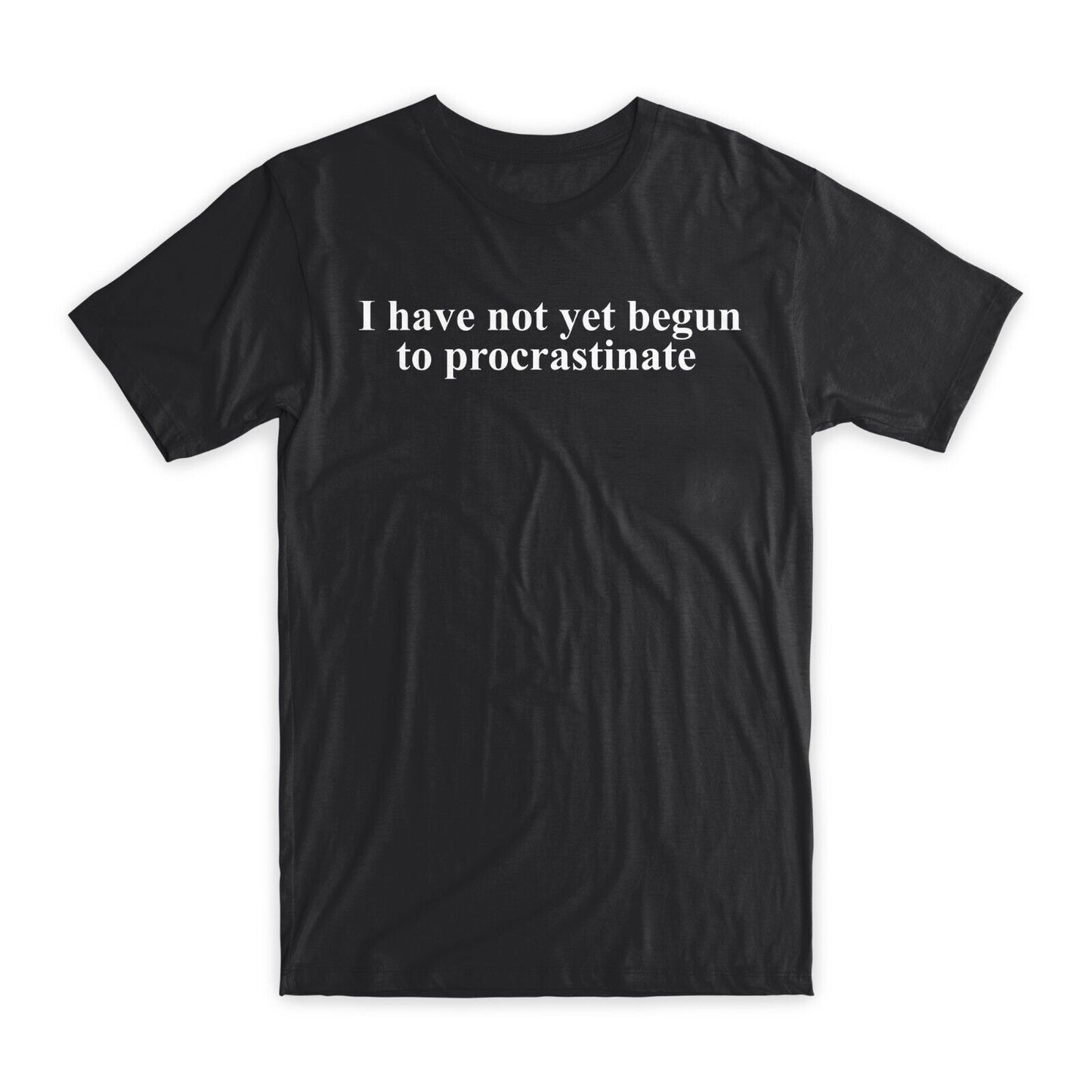 I Have Not Yet Begun To Procrastinate T-Shirt Premium Cotton Funny Tees Gift NEW