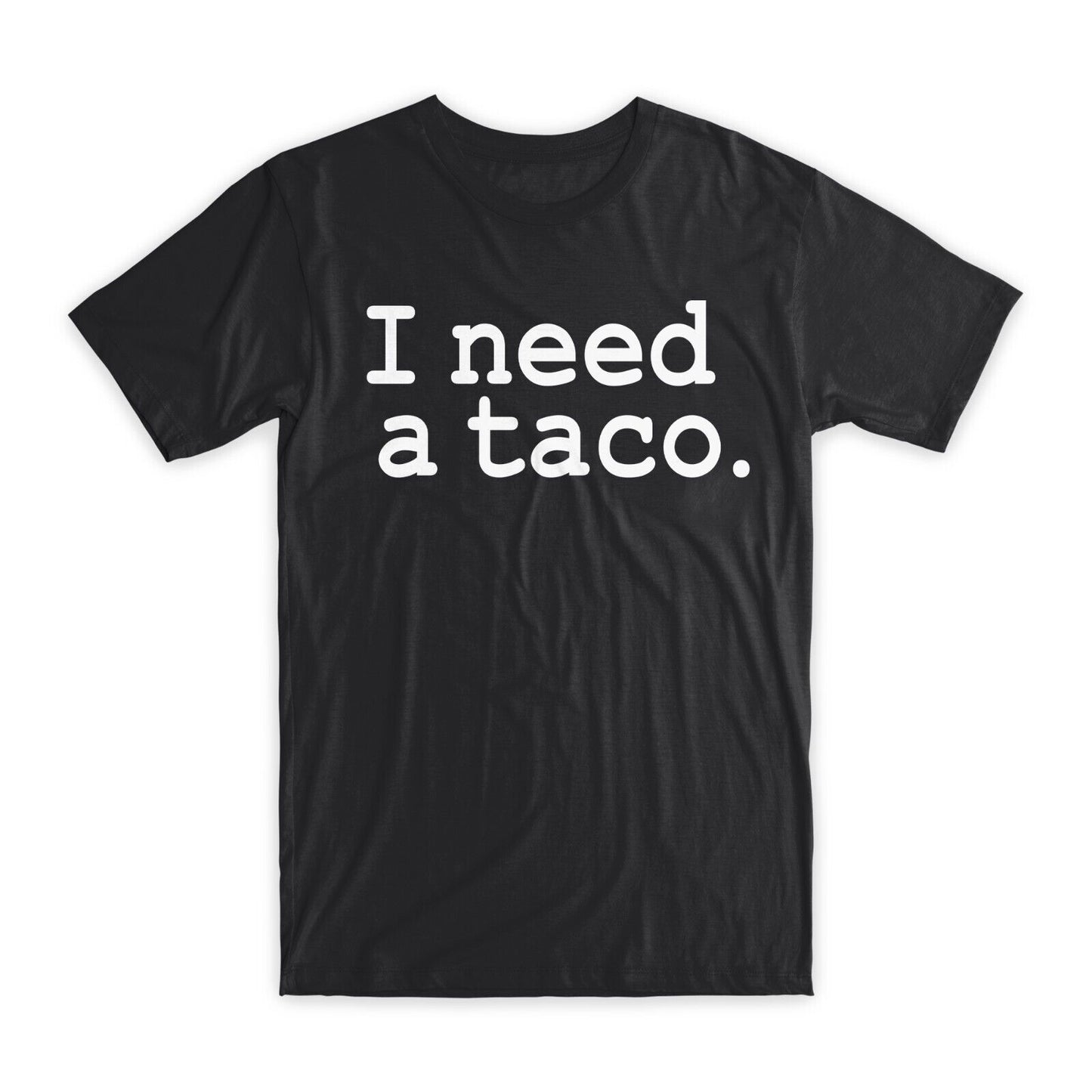 I Need A Taco T-Shirt Premium Soft Cotton Crew Neck Funny Tees Novelty Gift NEW