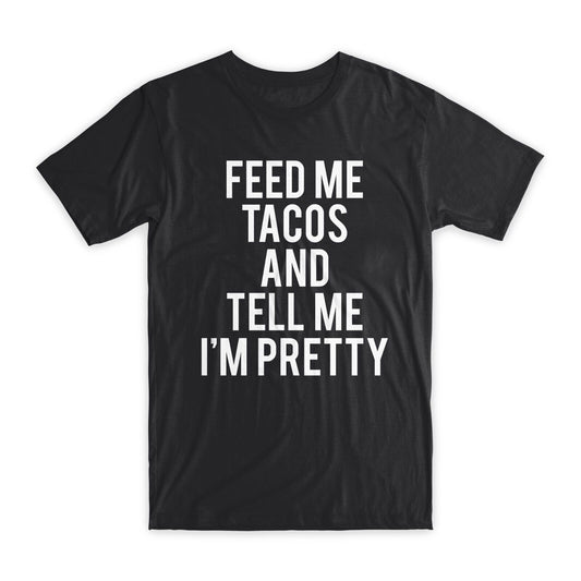 Feed Me Tacos and Tell Me I'm Pretty T-Shirt Premium Cotton Funny Tees Gift NEW
