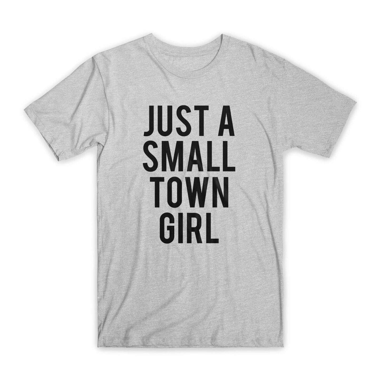 Just A Small Town Girl T-Shirt Premium Soft Cotton Crew Neck Funny Tee Gifts NEW