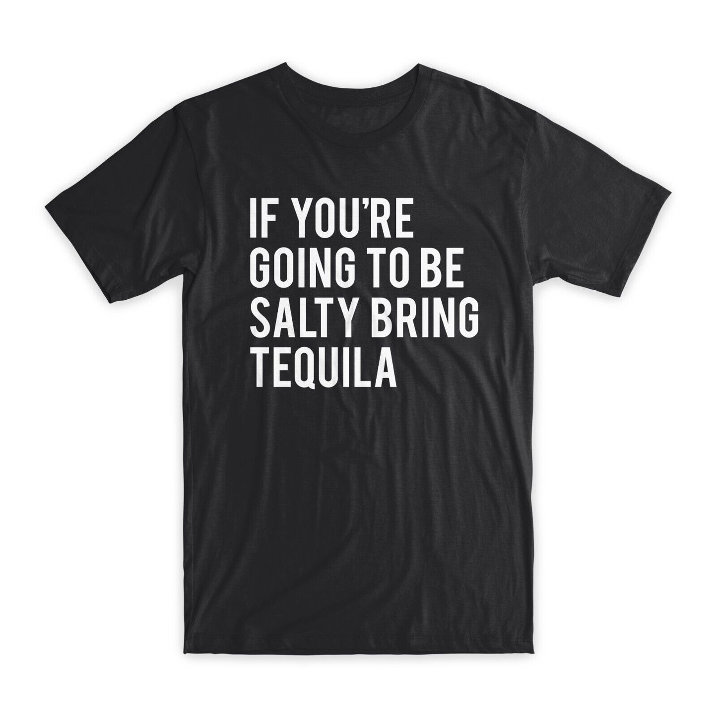 If You're Going To Be Salty Bring Tequila T-Shirt Premium Cotton Funny Tees NEW