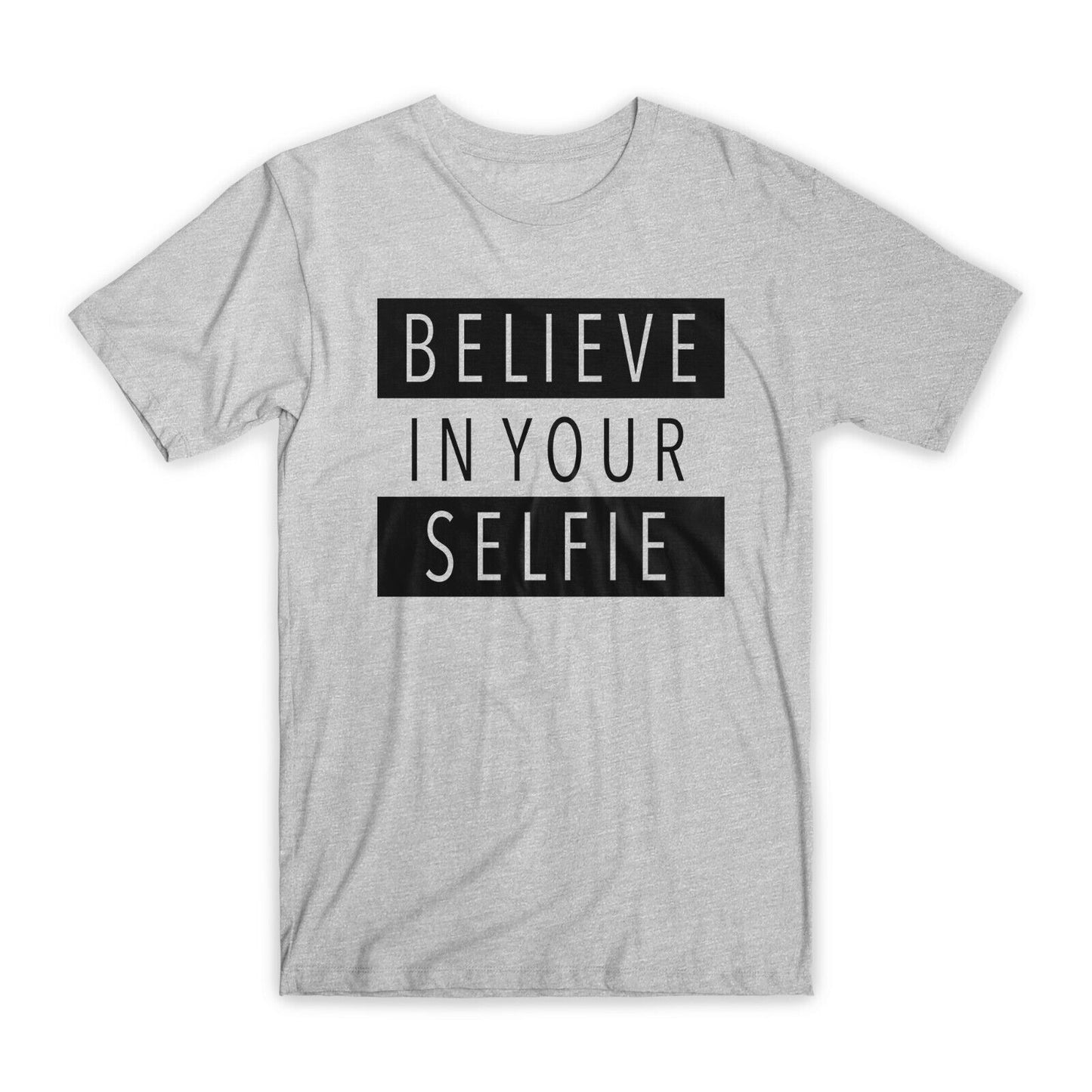 Believe in Your Selfie T-Shirt Premium Soft Cotton Crew Neck Funny Tees Gift NEW