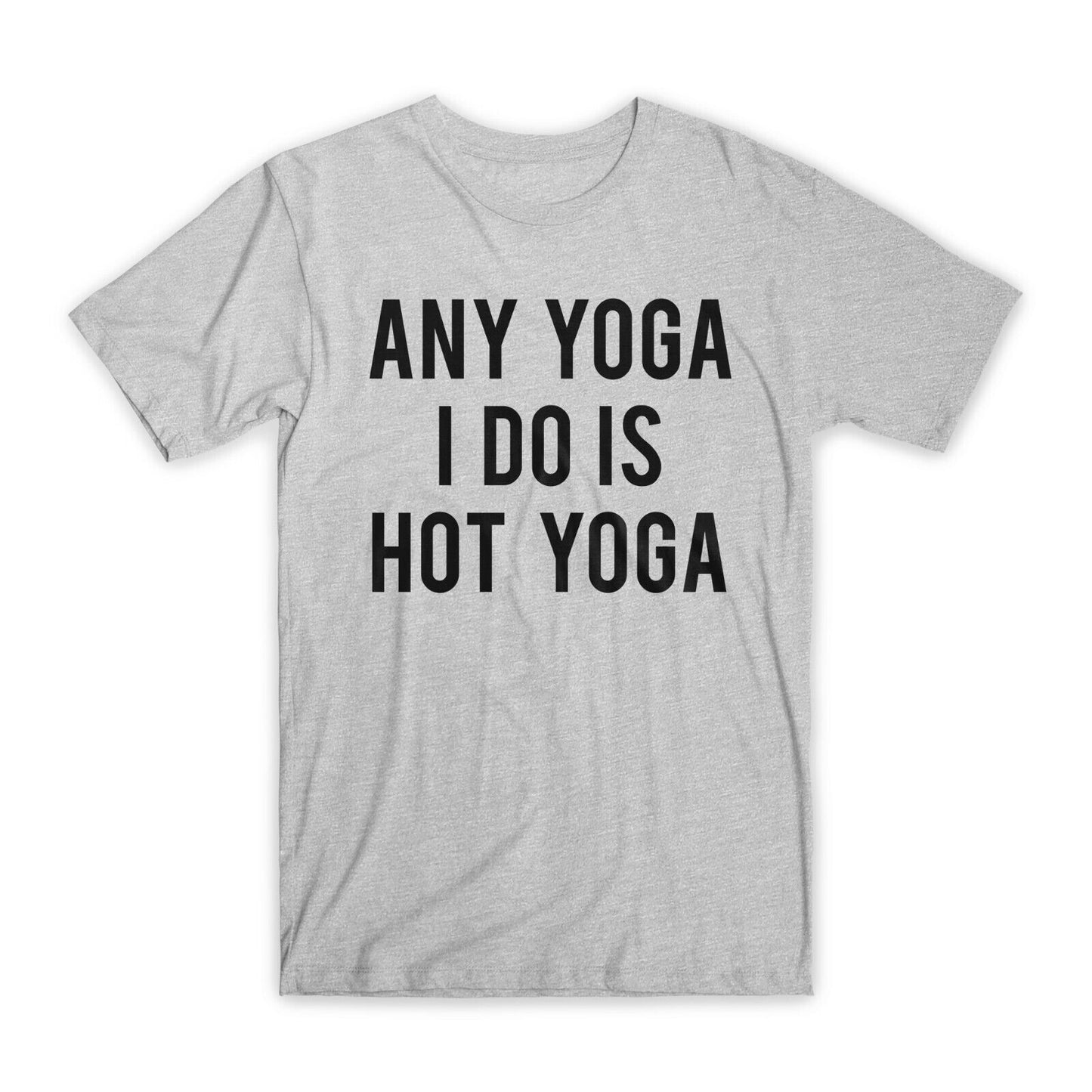 Any Yoga I Do is Hot Yoga T-Shirt Premium Cotton Crew Neck Funny Tees Gifts NEW