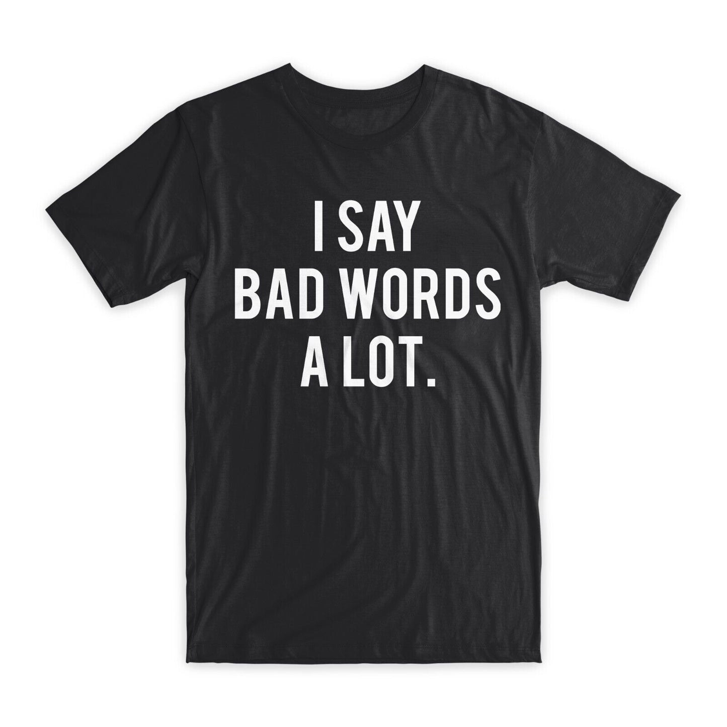 I Say Bad Words A Lot T-Shirt Premium Soft Cotton Crew Neck Funny Tees Gifts NEW