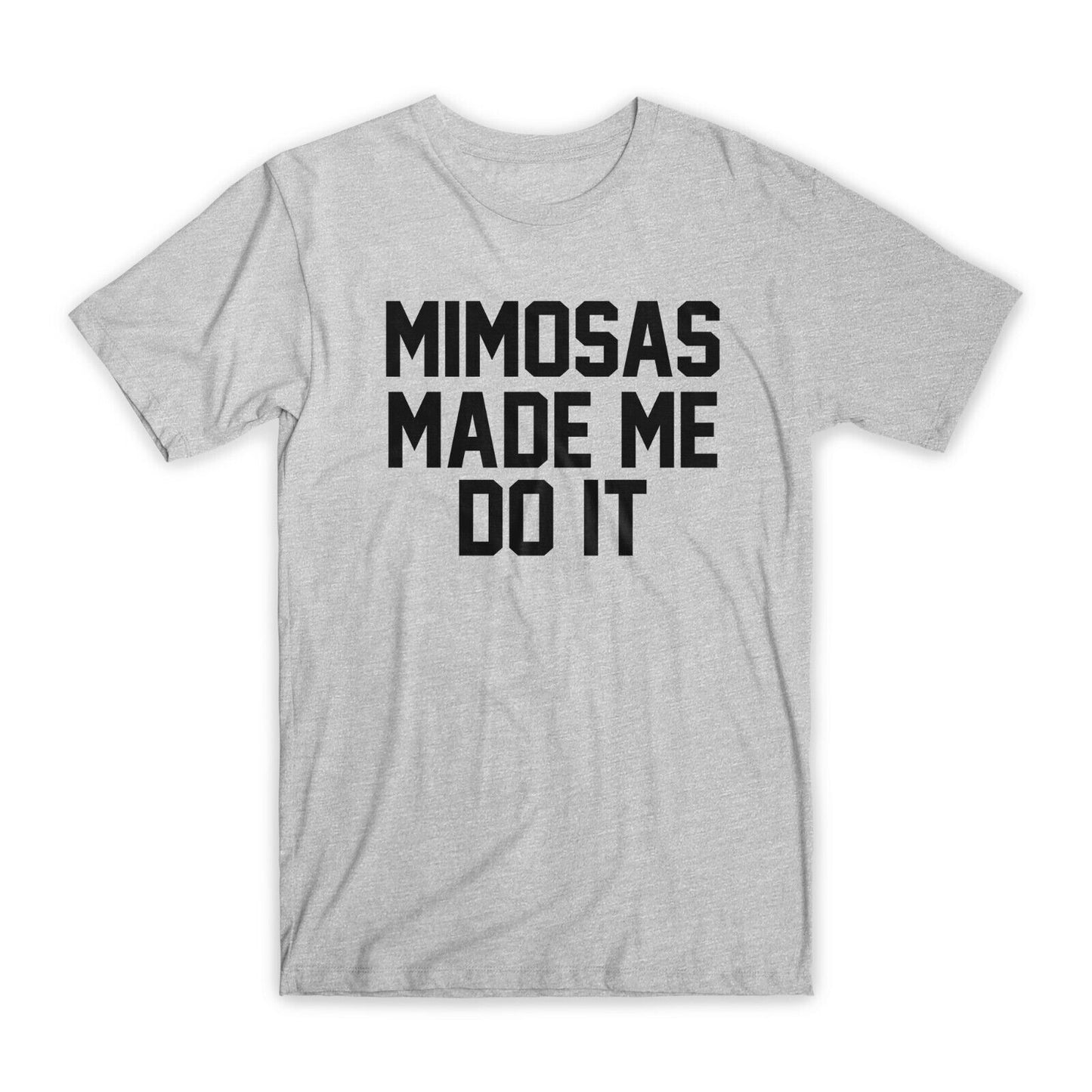 Mimosas Made Me Do It T-Shirt Premium Soft Cotton Crew Neck Funny Tees Gifts NEW