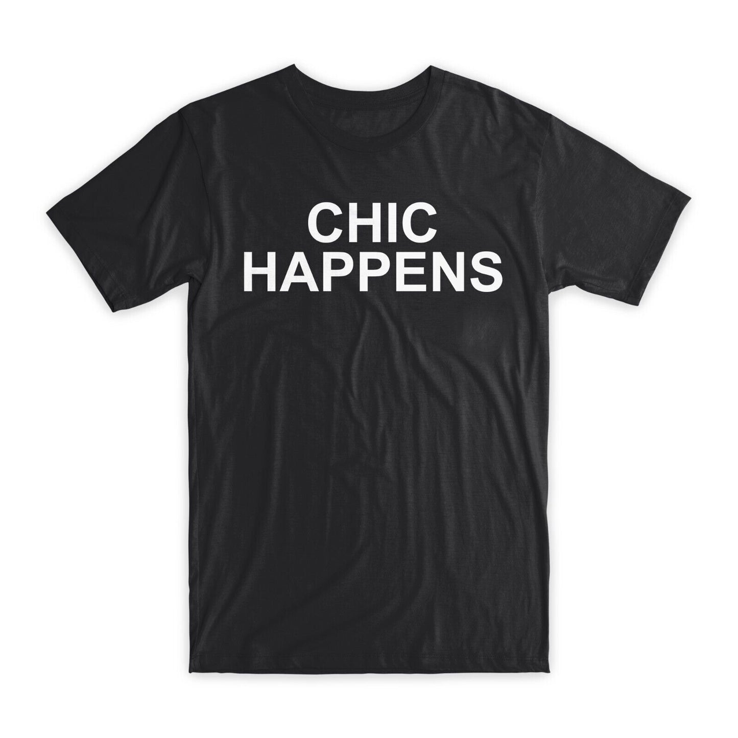 Chic Happens T-Shirt Premium Soft Cotton Crew Neck Funny Tees Novelty Gifts NEW