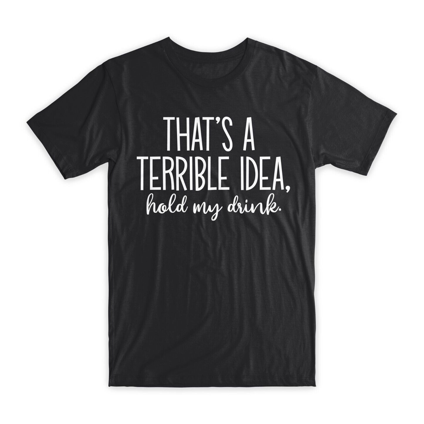 That's A Terrible Idea T-Shirt Premium Soft Cotton Crew Neck Funny Tee Gifts NEW