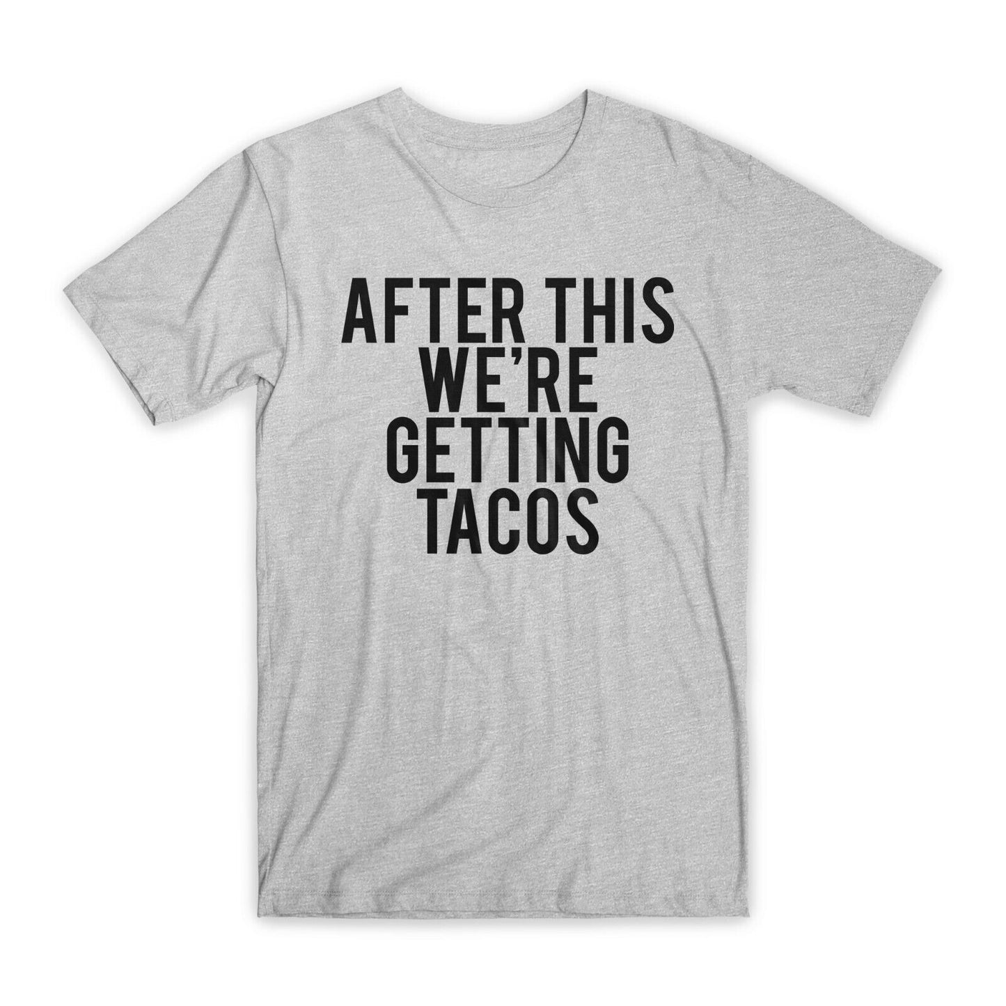 After This We're Getting Tacos T-Shirt Premium Soft Cotton Funny Tees Gift NEW