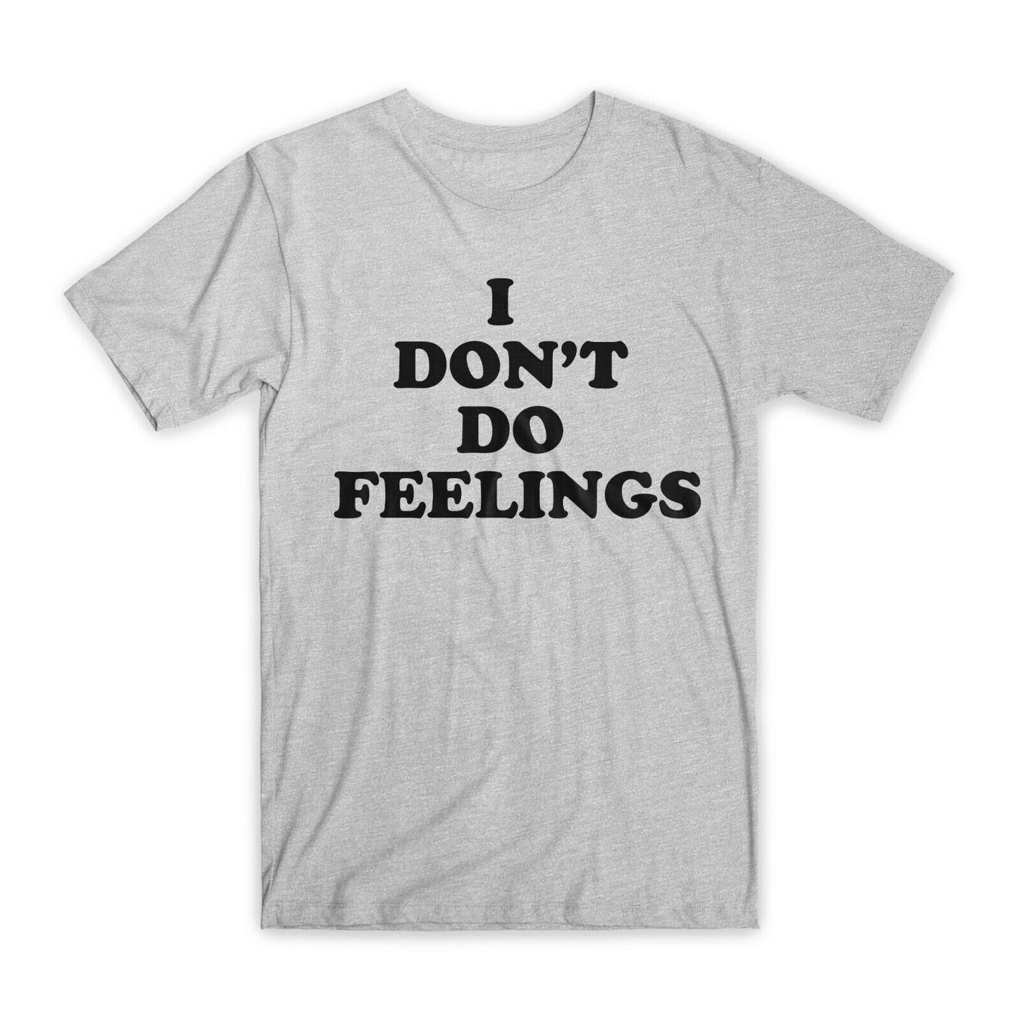 I Don't Do Feelings T-Shirt Premium Soft Cotton Crew Neck Funny Tees Gifts NEW