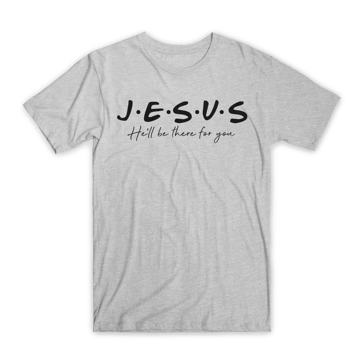 Jesus He'll Be There for You T-Shirt Premium Cotton Crew Neck Funny Tee Gift NEW