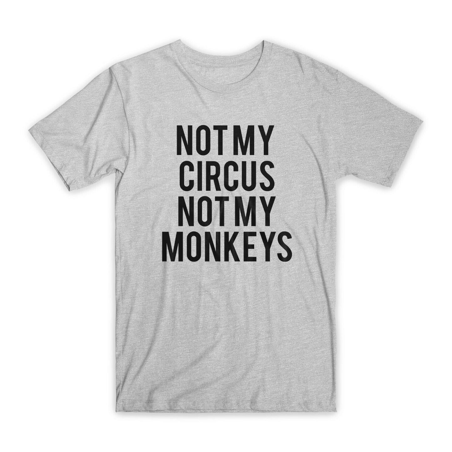 Not My Circus Not My Monkeys T-Shirt Premium Cotton Crew Neck Funny Tee Gift NEW