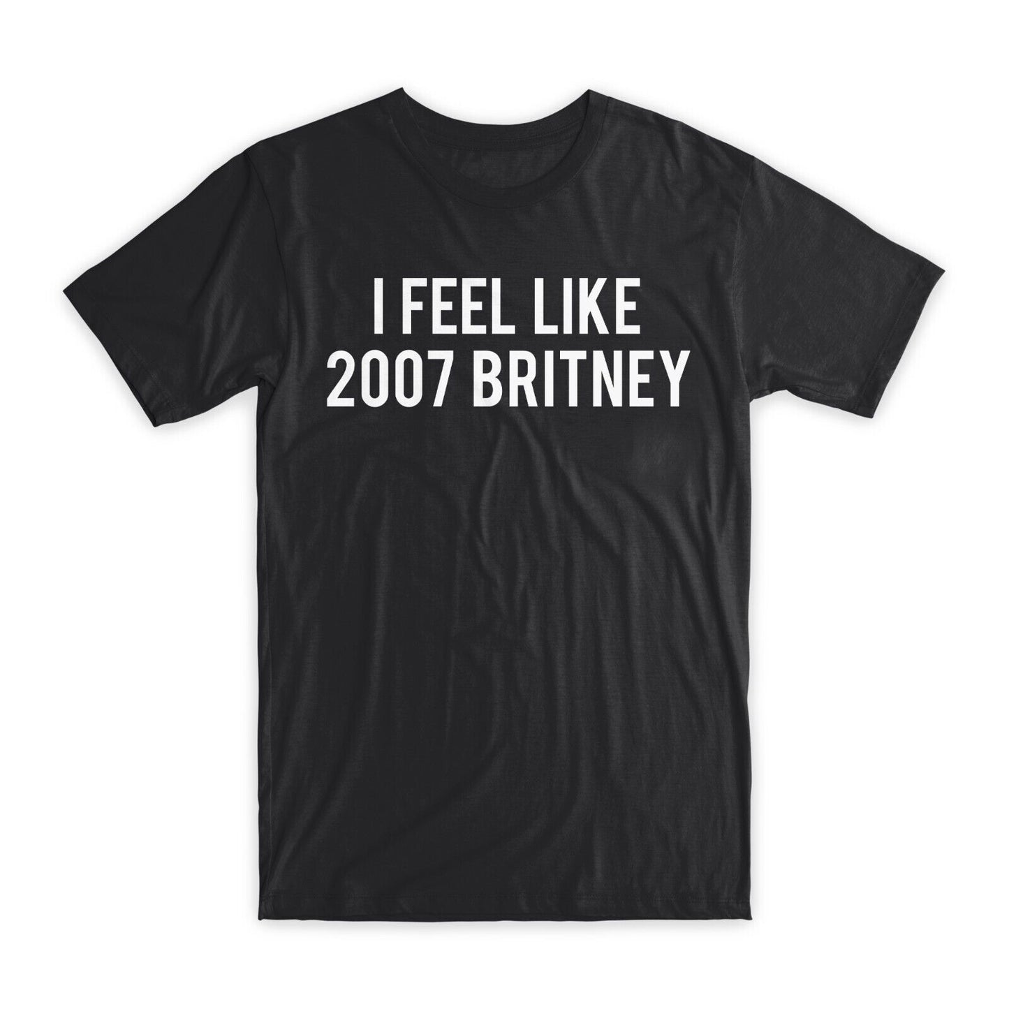 I Feel Like 2007 Britney T-Shirt Premium Soft Cotton Funny Tees Novelty Gift NEW