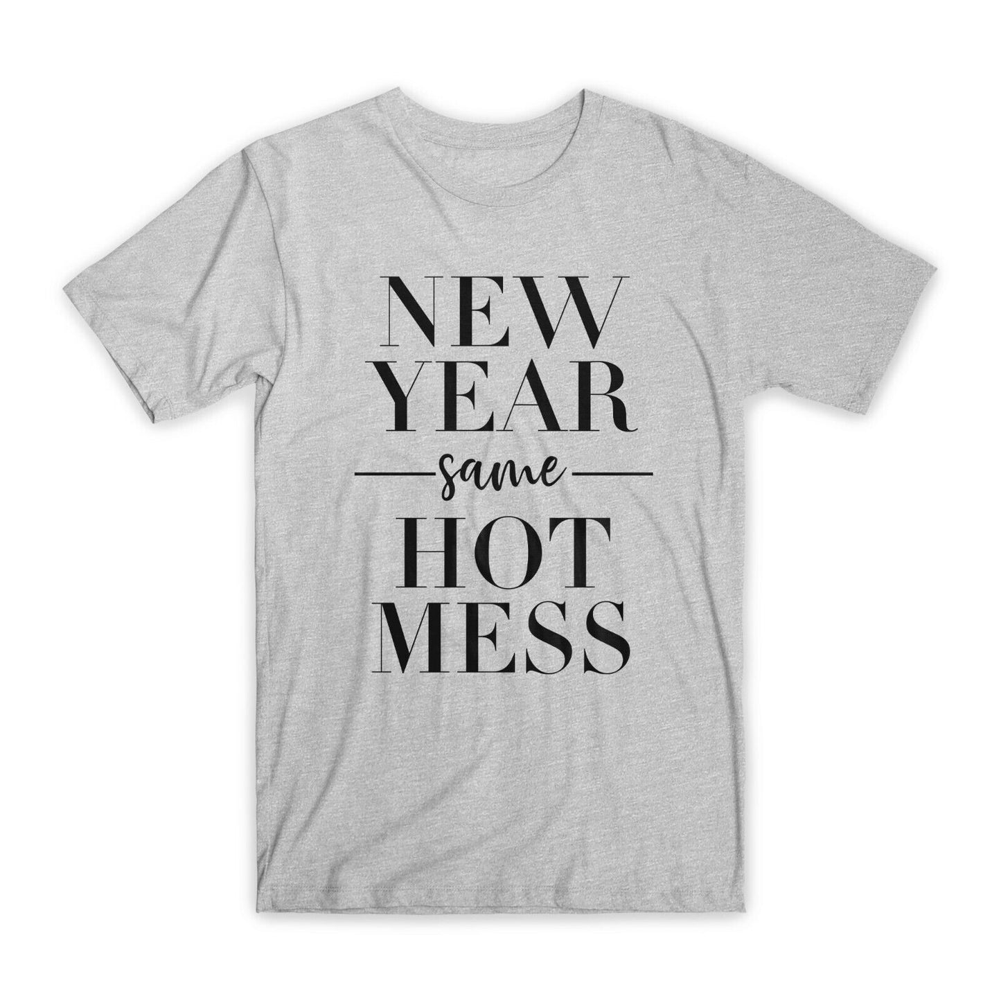 New Year Same Hot Mess T-Shirt Premium Soft Cotton Crew Neck Funny Tee Gifts NEW