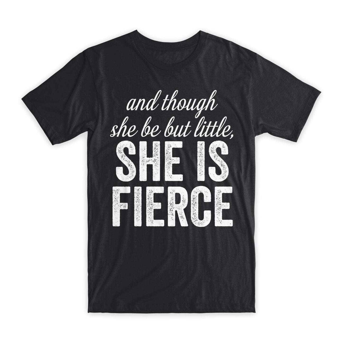 And Though She Be But Little, She is Fierce T-Shirt Premium Cotton Funny T NEW