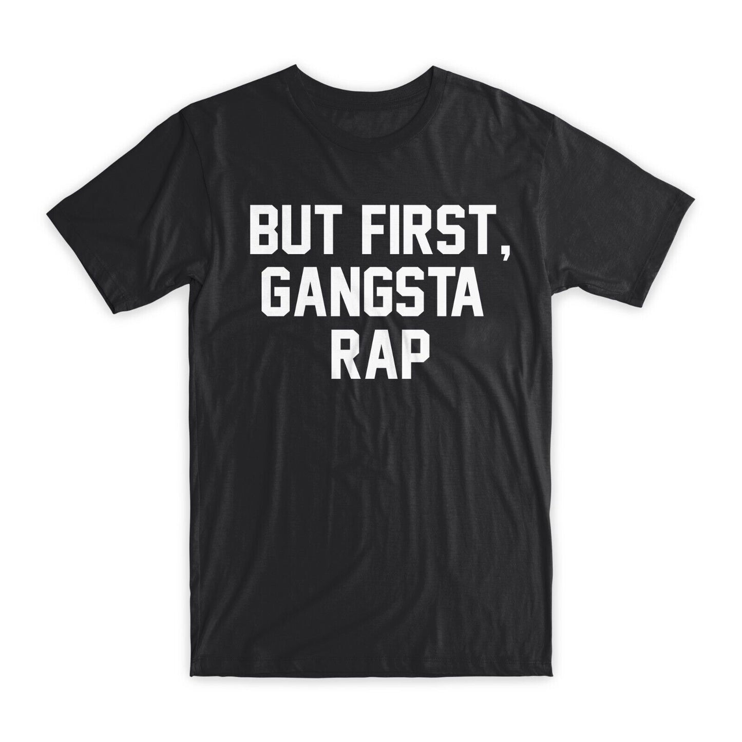 But First, Gangsta Rap T-Shirt Premium Soft Cotton Crew Neck Funny Tee Gifts NEW