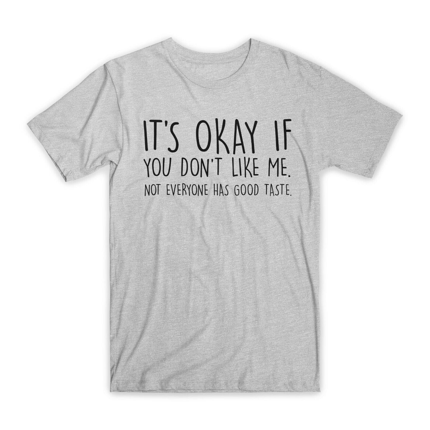 It's Okay If You Don't Like Me T-Shirt Premium Soft Cotton Funny Tees Gifts NEW