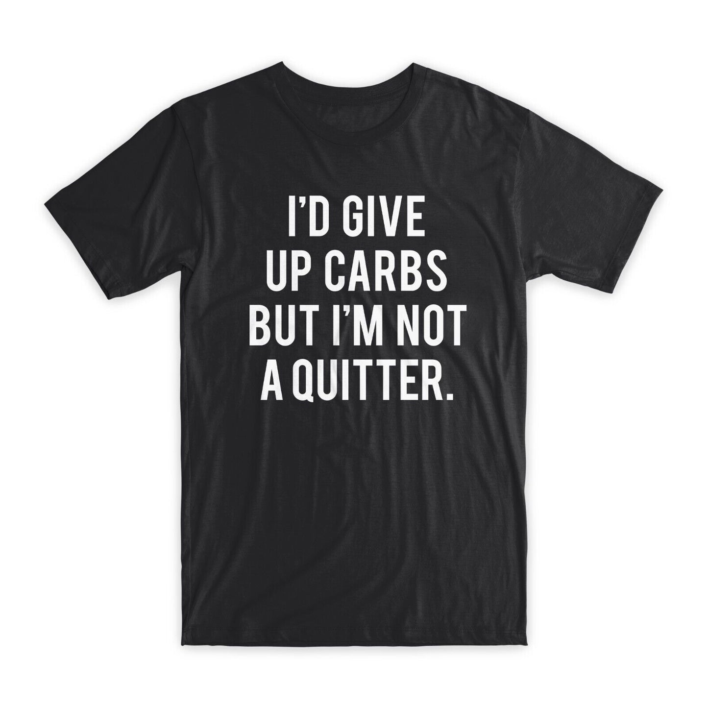 I'd Give Up Carbs But I'm Not A Quitter T-Shirt Premium Cotton Funny T Gift NEW