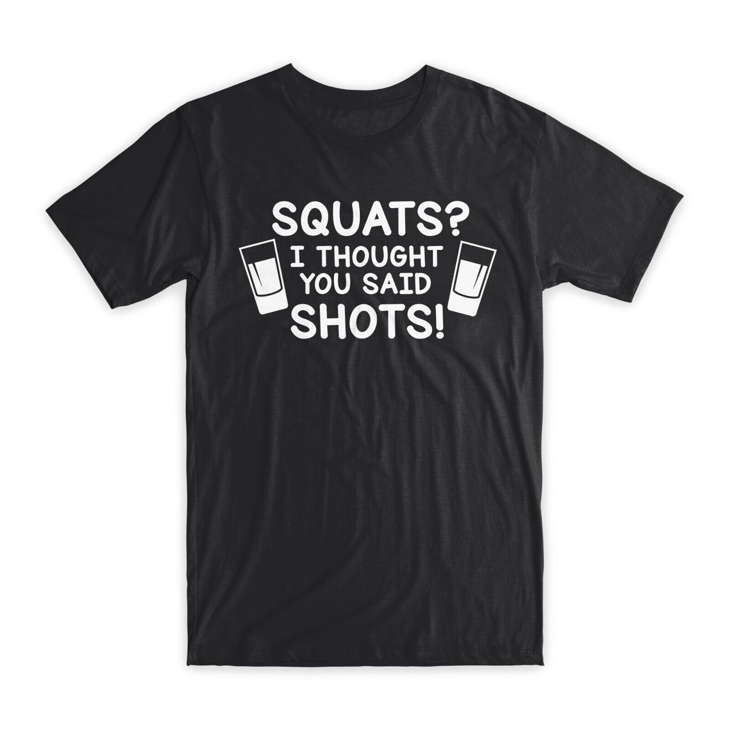 Squats I Thought You Said Shots T-Shirt Premium Soft Cotton Funny Tees Gift NEW