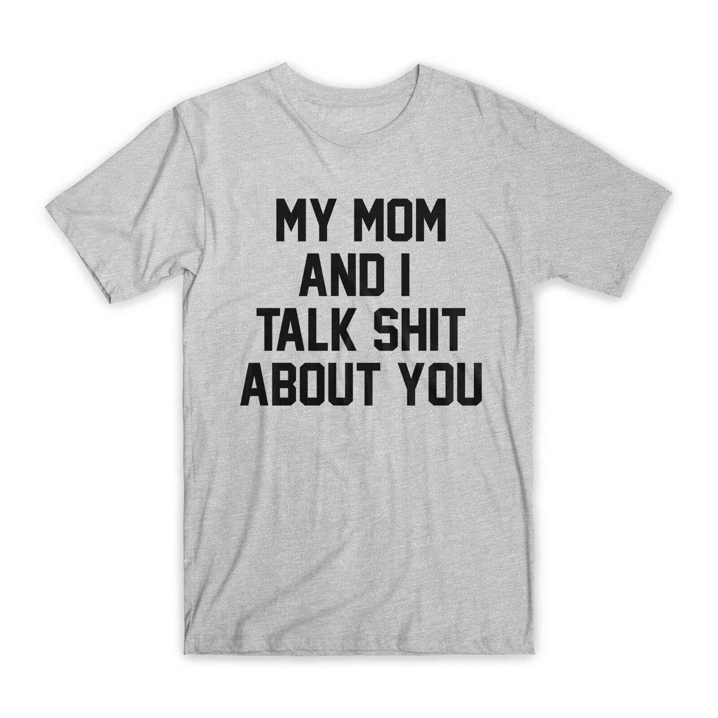 My Mom and I Talk About You T-Shirt Premium Soft Cotton Funny Tees Gift NEW