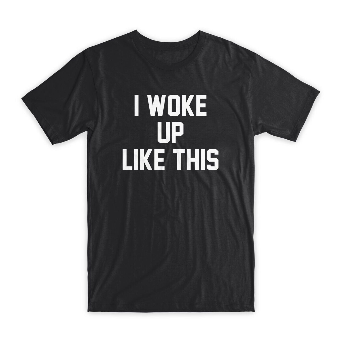 I Woke Up Like This T-Shirt Premium Soft Cotton Crew Neck Funny Tees Gifts NEW
