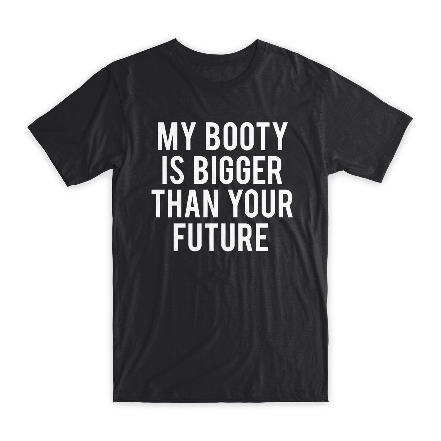 My Booty is Bigger Than Your Future T-Shirt Premium Soft Cotton Funny T Gift NEW